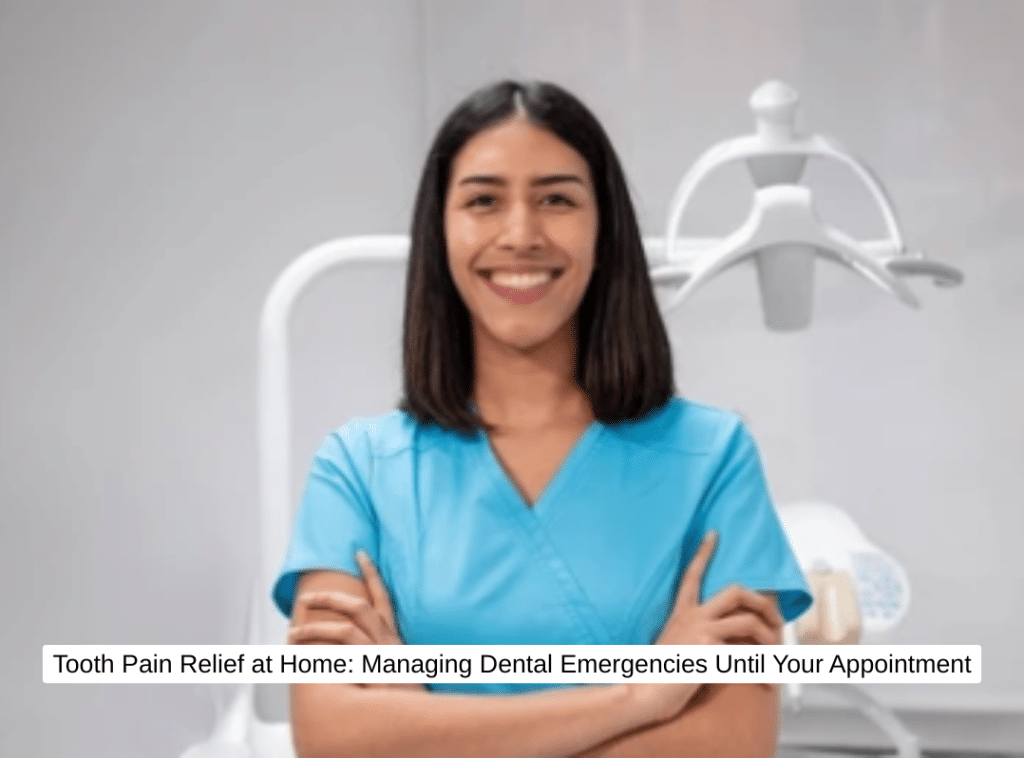 Tooth Pain Relief at Home Managing Dental Emergencies Until Your Appointment