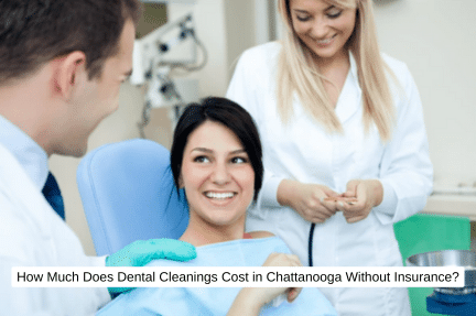 How Much Does Dental Cleanings Cost in Chattanooga Without Insurance