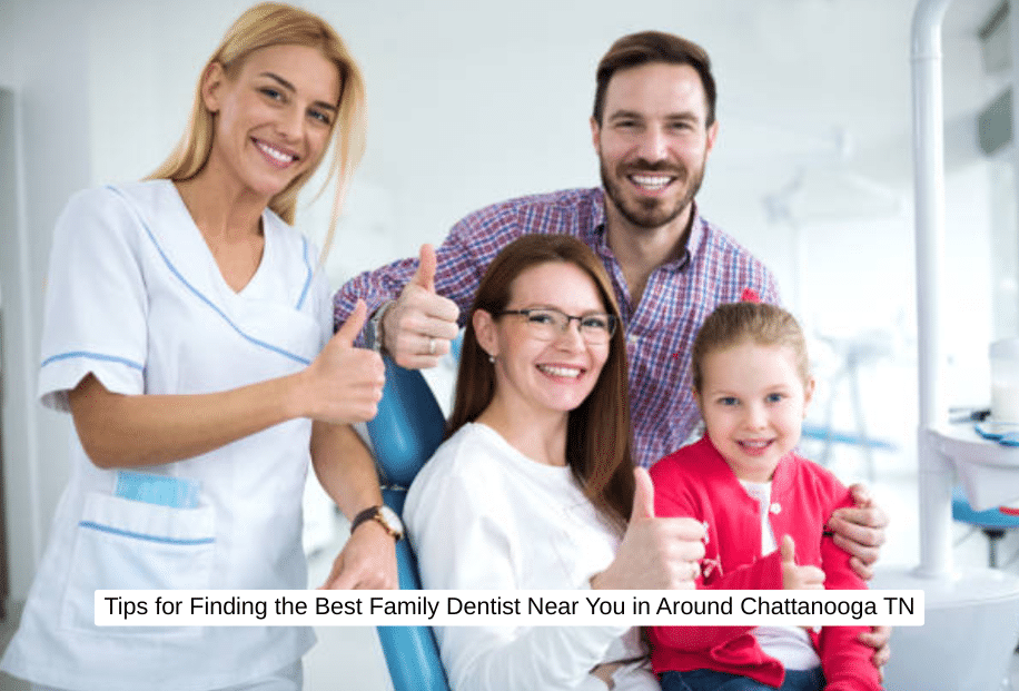 Tips for Finding the Best Family Dentist Near You in Around Chattanooga TN