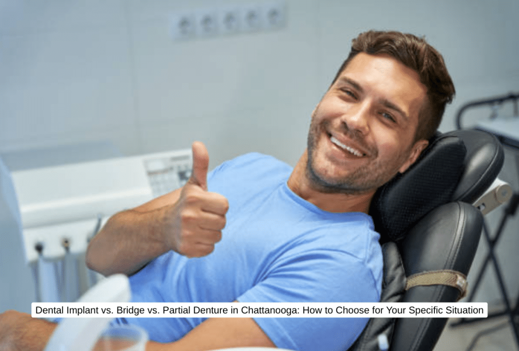 Dental Implant vs. Bridge vs. Partial Denture in Chattanooga How to Choose for Your Specific Situation