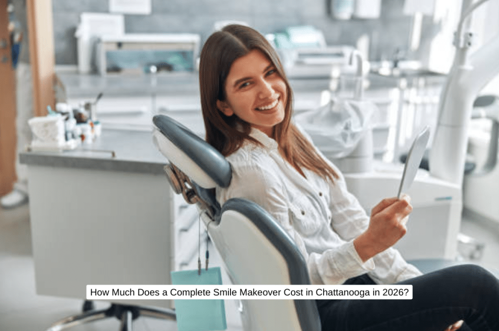 How Much Does a Complete Smile Makeover Cost in Chattanooga in 2026