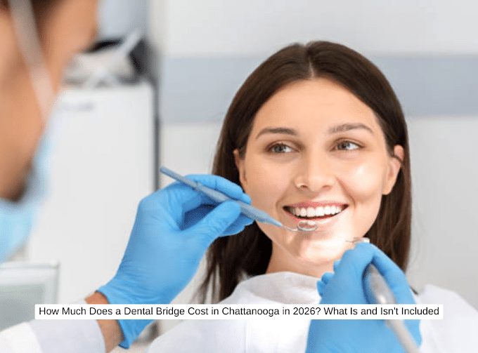 How Much Does a Dental Bridge Cost in Chattanooga in 2026? What Is and Isn't Included